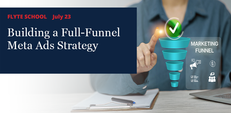 Building a Full-Funnel Meta Ads Strategy - flyte new media